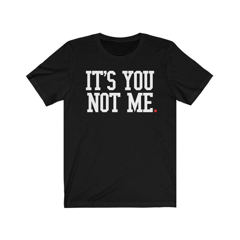 ITS YOU NOT ME (t-shirt)